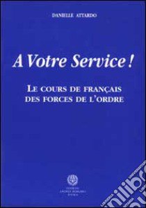 A votre service! Le cours français des forces de l'ordre libro di Attardo Daniele