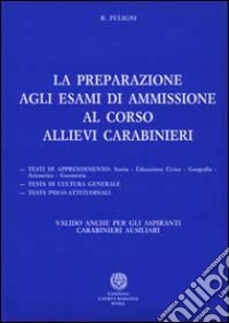 La preparazione agli esami di ammissione al corso allievi carabinieri libro di Fuligni Bruna