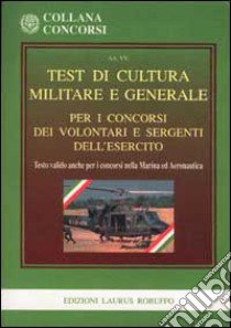 Test di cultura militare e generale per i concorsi dei volontari e sergenti dell'esercito libro