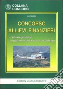 Concorso allievi finanzieri. Cultura generale. Programmi della scuola d'obbligo libro di Fuligni Bruna