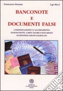 Banconote e documenti falsi. L'individuazione e l'accertamento di banconote, carte valori e documenti di identificazione falsificati libro di Donato Francesco - Ricci Ugo