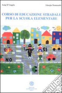 Corso di educazione stradale per la scuola elementare libro di D'Angelo Luigi - Tomassetti Giorgio