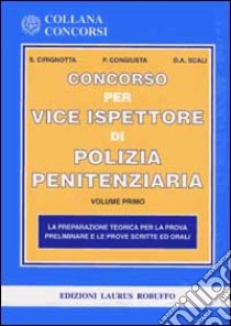 Il concorso per vice ispettore di polizia penitenziaria. La preparazione teorica per la prova preliminare e le prove scritte ed orali libro di Cirignotta Salvatore - Congiusta Patrizia - Scali Domenico A.