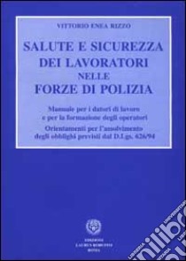 Salute e sicurezza dei lavoratori nelle forze di polizia. Manuale per i datori di lavoro e per la formazione degli operatori... libro di Rizzo Vittorio E.