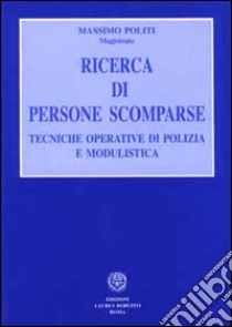 Ricerca di persone scomparse. Tecniche operative di polizia e modulistica libro di Politi Massimo