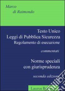 Testo unico. Leggi di pubblica sicurezza. Regolamento di esecuzione libro di Di Raimondo Marco