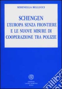 Schengen. L'Europa senza frontiere e le nuove misure di cooperazione tra polizie libro di Bellucci Serenella