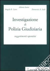 Investigazione di polizia giudiziaria. Suggerimenti operativi libro di Intini Alberto - Scali Domenico A. - Casto Angelo R.