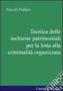 Tecnica delle inchieste patrimoniali per la lotta alla criminalità organizzata libro di Pollari Nicolò