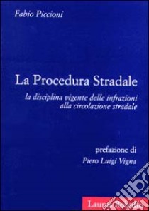 La procedura stradale. La disciplina vigente delle infrazioni alla circolazione stradale libro di Piccioni Fabio