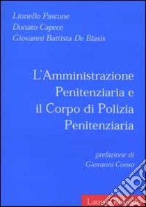 L'amministrazione penitenziaria e il corpo di polizia penitenziaria libro di Pascone Lionello - Capece Donato - De Blasis G. Battista