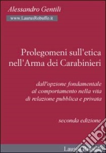 Prolegomeni sull'etica nell'arma dei carabinieri. Dall'opzione fondamentale al comportamento nella vita di relazione pubblica e privata libro di Gentili Alessandro