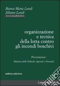 Organizzazione e tecnica della lotta contro gli incendi boschivi libro di Landi Bianca M.; Landi Silvano