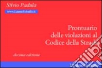 Prontuario delle violazioni al codice della strada libro di Padula Silvio