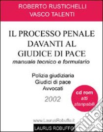 Il processo penale davanti al giudice di pace. Manuale tecnico e formulario. Con CD-ROM libro di Rustichelli Roberto; Talenti Vasco