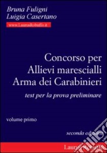 Concorso per allievi marescialli arma dei carabinieri. Test per la prova preliminare libro di Fuligni Bruna - Casertano Luigia