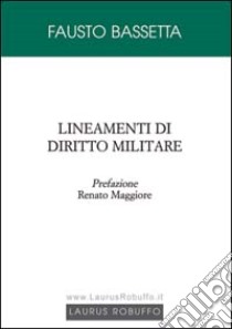 Lineamenti di diritto militare libro di Bassetta Fausto