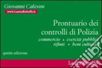 Prontuario dei controlli di polizia. Commercio, esercizi pubblici, rifiuti, beni culturali libro di Calesini Giovanni