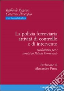 La polizia ferroviaria. Attività di controllo e di intervento. Modulistica per i servizi di polizia ferroviaria libro di Pagano Raffaele; Procopio Caterina