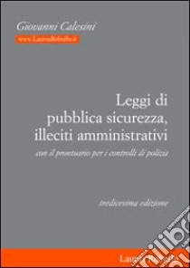 Leggi di pubblica sicurezza, illeciti amministrativi. Con il prontuario per i controlli di polizia libro di Calesini Giovanni