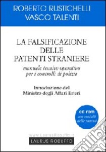 La falsificazione delle patenti straniere. Manuale tecnico operativo per i controlli di polizia. Con CD-ROM libro di Rustichelli Roberto; Talenti Vasco