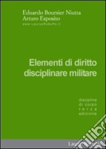 Elementi di diritto disciplinare militare. Disciplina di corpo libro di Boursier Niutta Eduardo; Esposito Arturo