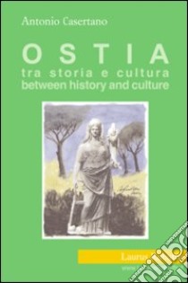 Ostia. Tra storia e cultura-Between history and culture libro di Casertano Antonio