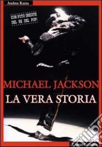 Michael Jackson. La vera storia libro di Razza Andrea