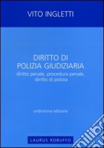 Diritto di polizia giudiziaria. Diritto penale, procedura penale, diritto di polizia libro di Ingletti Vito