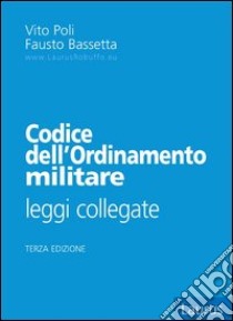 Codice dell'ordinamento militare. Leggi collegate libro di Poli Vito - Bassetta Fausto