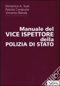 Manuale del Vice Ispettore della Polizia di Stato libro di Scali Domenico A.; Congiusta Patrizia; Blanda Patrizia