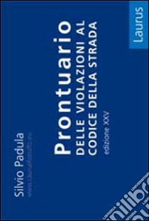 Prontuario delle violazioni al codice della strada libro di Padula Silvio