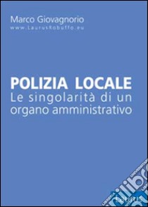 Polizia locale. Le singolarità di un organo amministrativo libro di Giovagnorio Mario