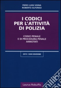 I codici per l'attività di polizia. Codici penale e di procedura penale annotati libro di Vigna Piero Luigi; Alfonso Roberto