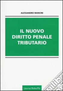 Il nuovo diritto penale tributario libro di Mancini Alessandro