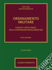 Ordinamento militare. Vol. 1: Codice e testo unico delle disposizioni regolamentari libro di Poli Vito; Bassetta Fausto