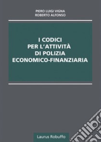 I codici per l'attività di polizia economico-finanziaria libro di Vigna Piero Luigi; Alfonso Roberto