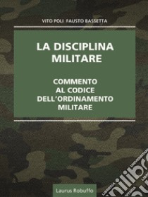 La disciplina militare. Commento al codice dell'ordinamento militare libro di Poli Vito; Bassetta Fausto