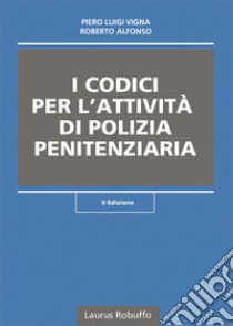 I codici per l'attività di polizia penitenziaria libro di Vigna Piero Luigi; Alfonso Roberto