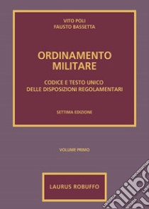 Ordinamento militare. Vol. 1: Codice e testo unico delle disposizioni regolamentari libro di Poli Vito; Bassetta Fausto