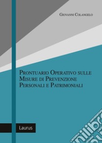 Prontuario operativo sulle misure di prevenzione personali e patrimoniali libro di Colangelo Giovanni