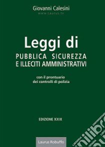 Leggi di pubblica sicurezza e illeciti amministrativi. Con il prontuario dei controlli di polizia libro di Calesini Giovanni