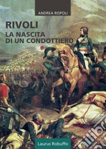 Rivoli. La nascita di un condottiero libro di Rispoli Andrea