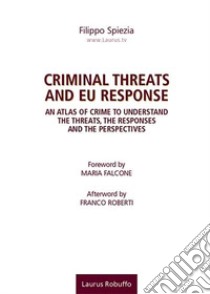 Criminal threats and EU response. An atlas of crime to understand the threats, the responses and the perspectives libro di Spiezia Filippo