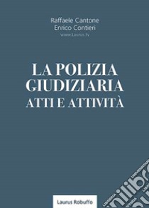 La polizia giudiziaria. Atti e attività libro di Cantone Raffaele; Contieri Enrico