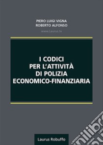 I codici per l'attività di polizia economico-finanziaria libro di Vigna Piero Luigi; Alfonso Roberto