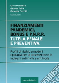 Finanziamenti pandemici, bonus e P.N.R.R. Tutela penale e preventiva. Profili di rischio e modelli operativi per la prevenzione e le indagini antimafia e antifrode libro di Melillo Giovanni; Failla Gabriele; Furciniti Giuseppe