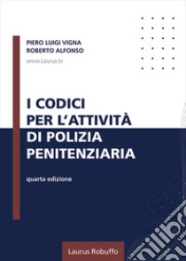 I codici per l'attività di polizia penitenziaria libro di Vigna Piero Luigi; Alfonso Roberto