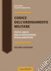 Codice dell'ordinamento militare. Testo Unico delle disposizioni regolamentari libro di Poli Vito; Bassetta Fausto