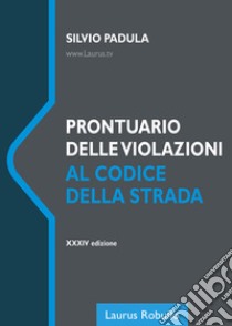 Prontuario delle violazioni al codice della strada. Nuova ediz. libro di Padula Silvio